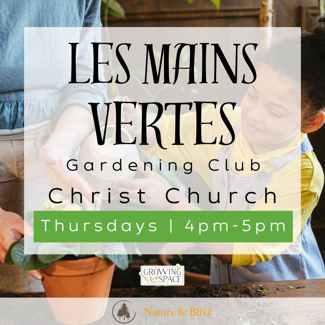Les Mains Vertes after school gardening club at Growing Space Christ Church Thursdays 4pm to 5pm. Growing Space logo, Nature & Bliss logo.