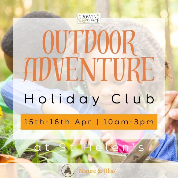 Outdoor Adventure Holiday Club at Growing Space St. Helen's Church on 15th to 16th April from 10am to 3pm. Nature & Bliss logo.