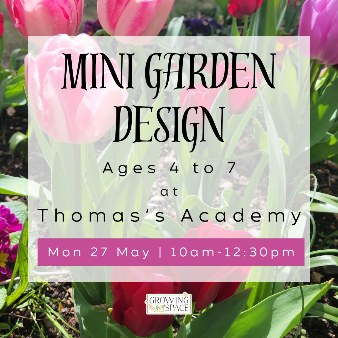 Mini Garden Design Ages 4 to 7, at Thomas's Academy on Monday 27th May at 10am to 12:30pm. Growing Space logo.