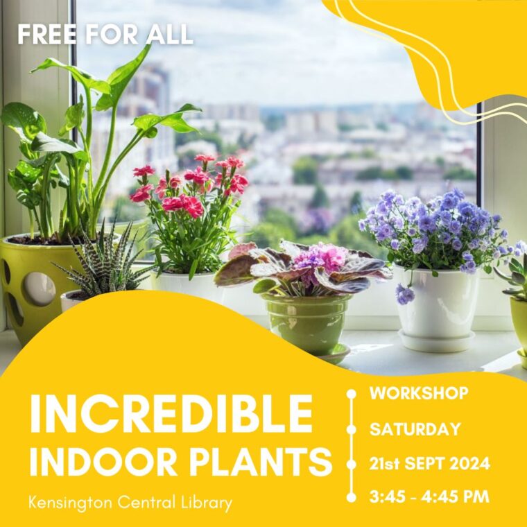 Event graphic: incredible indoor plants workshop at Kensington Central Library. On saturday 21st september from 3:45 to 4:45pm. Free for all.