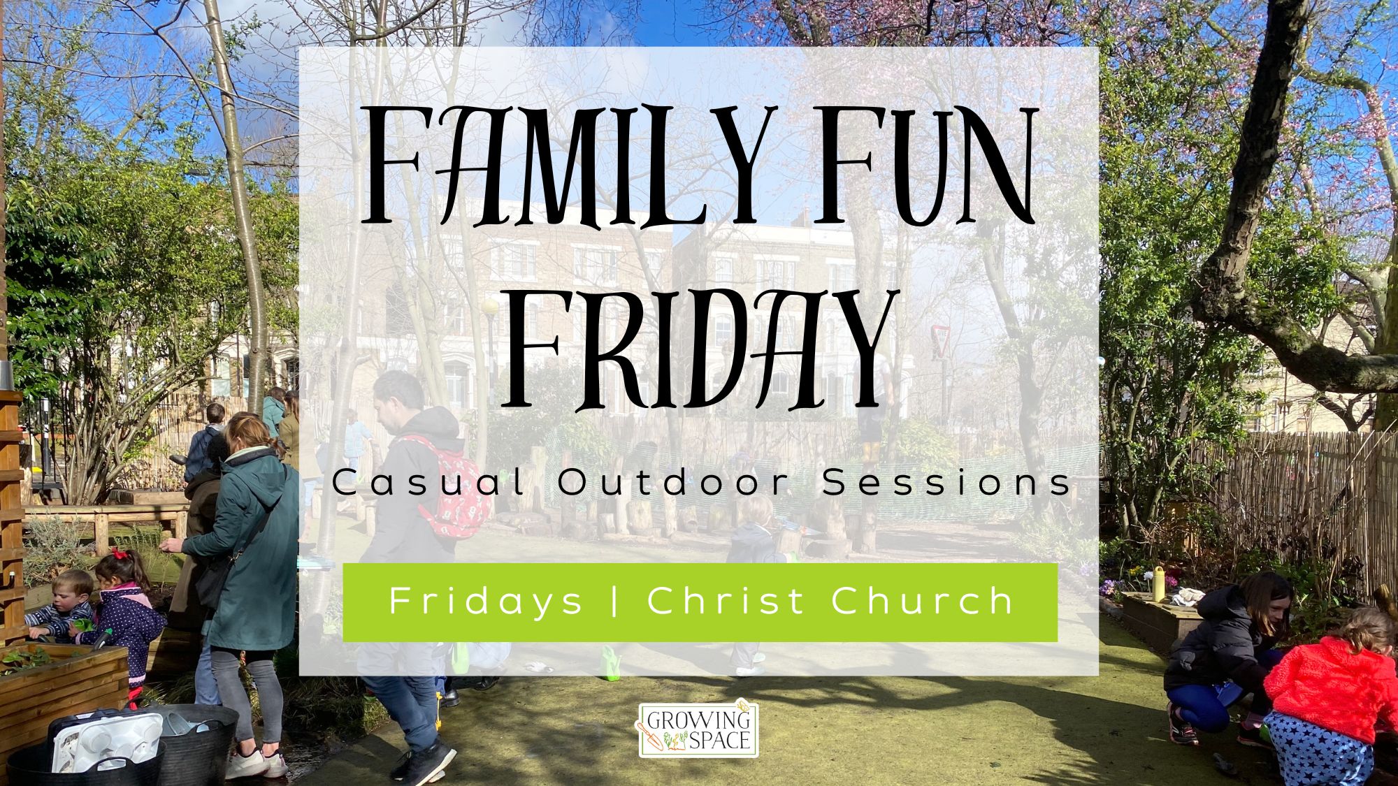 Family Fun Friday: casual outdoor sessions. Fridays in the Growing Space at Christ Church Kensington. Growing Space logo.