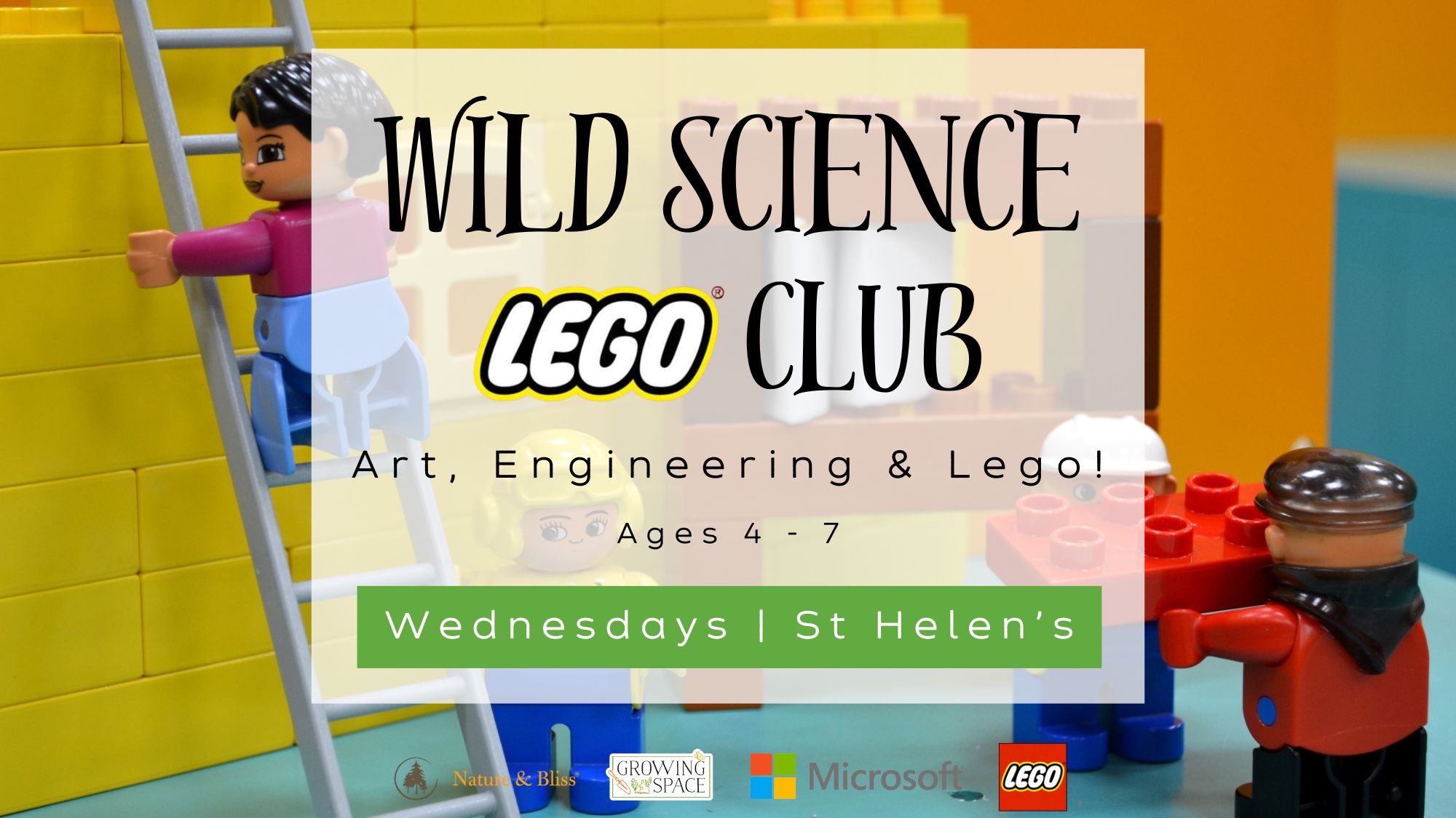 Wild Science Lego Club. Arts, Engineering & Lego! Ages 4 to 7. Wednesdays in the Growing Space at St. Helen's Church North Kensington. Nature & Bliss logo, Growing Space logo, Windows logo, Lego logo.