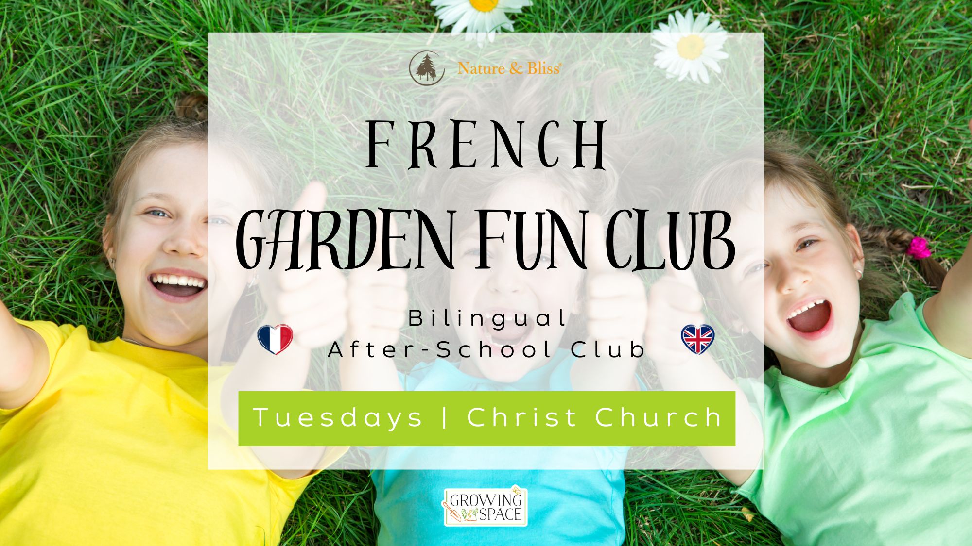 Nature & Bliss logo. French Garden Fun Club bilingual (French/English) after school club. French flag heart icon. Union Jack flag icon. Tuesdays in the Growing Space at Christ Church, Kensington. Growing Space logo.