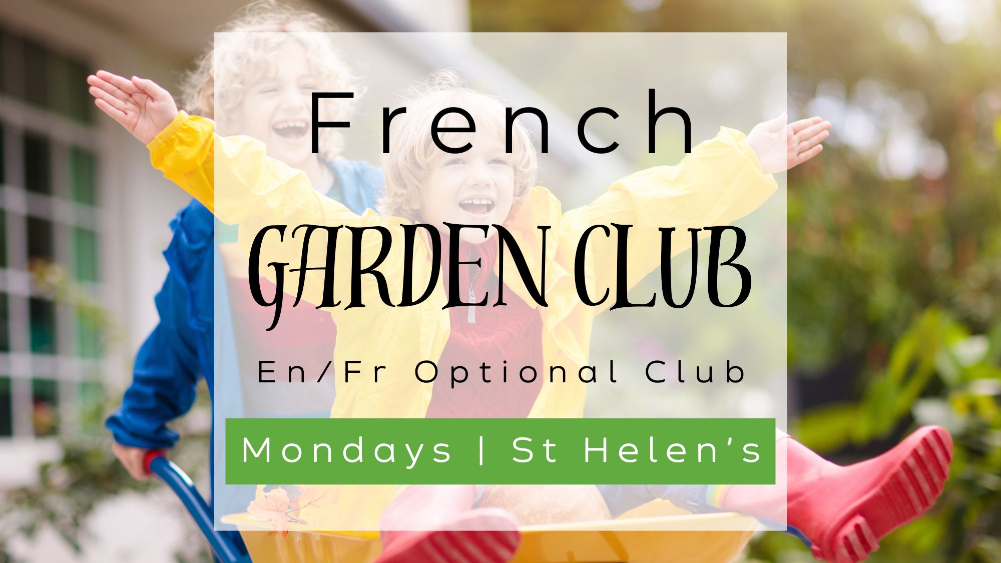 French Garden Club En/Fr Bilingual Club. Mondays in the Growing Space at St. Helen's North Kensington.